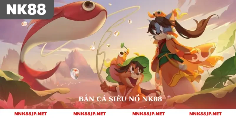 bắn cá siêu nổ nk88